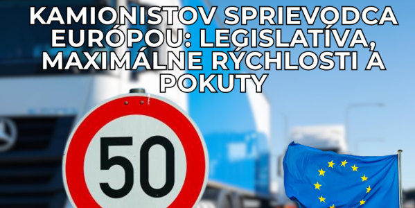 Kamionistov sprievodca Európou: legislatíva, maximálne rýchlosti, pokuty